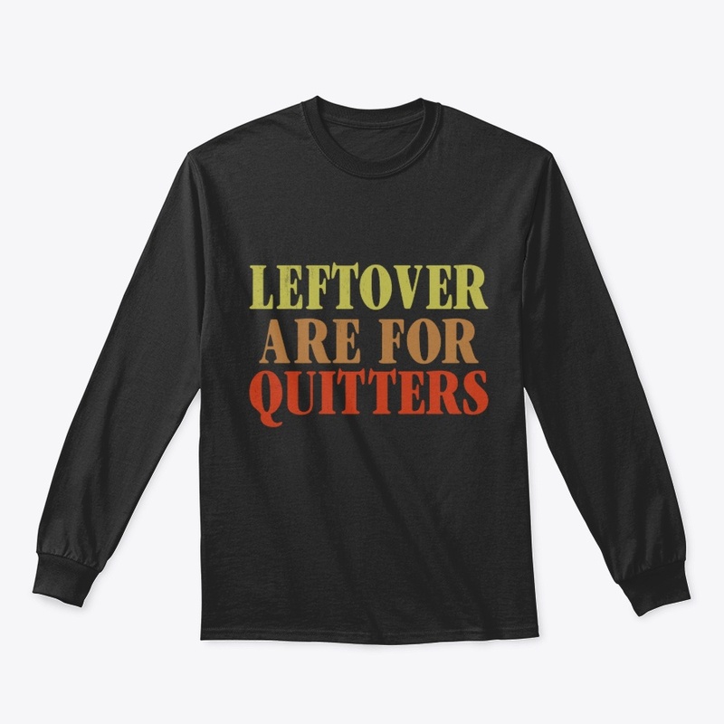 Leftover Are For Quitters Thanksgiving