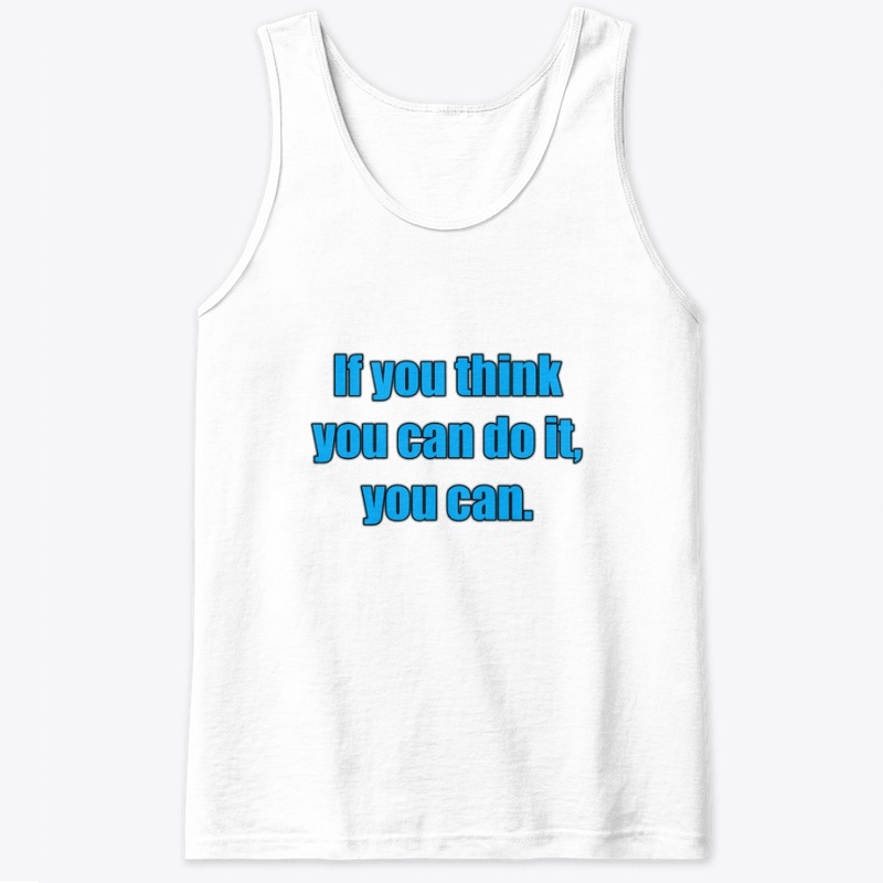 If you think you can do it, you can