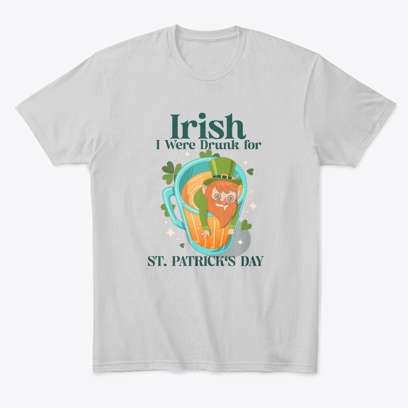 Irish I Were Drunk for St. Patrick's Day