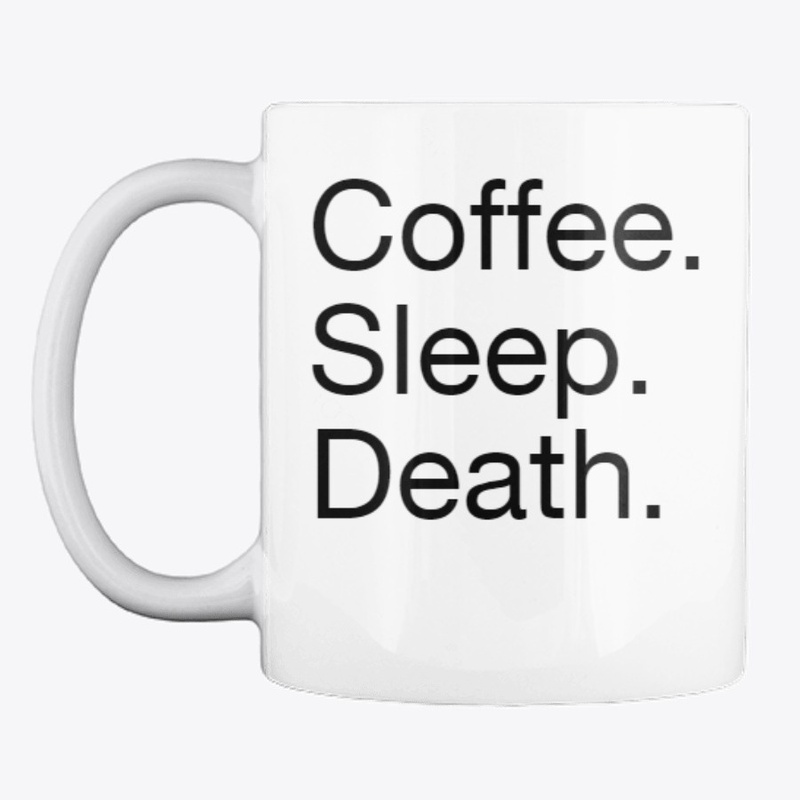 Coffee. Sleep. Death. 