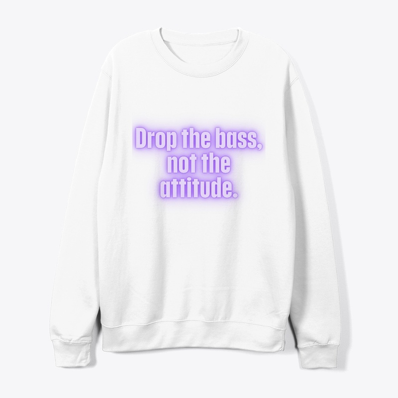 Drop the Bass, Not the Attitude" T-Shirt