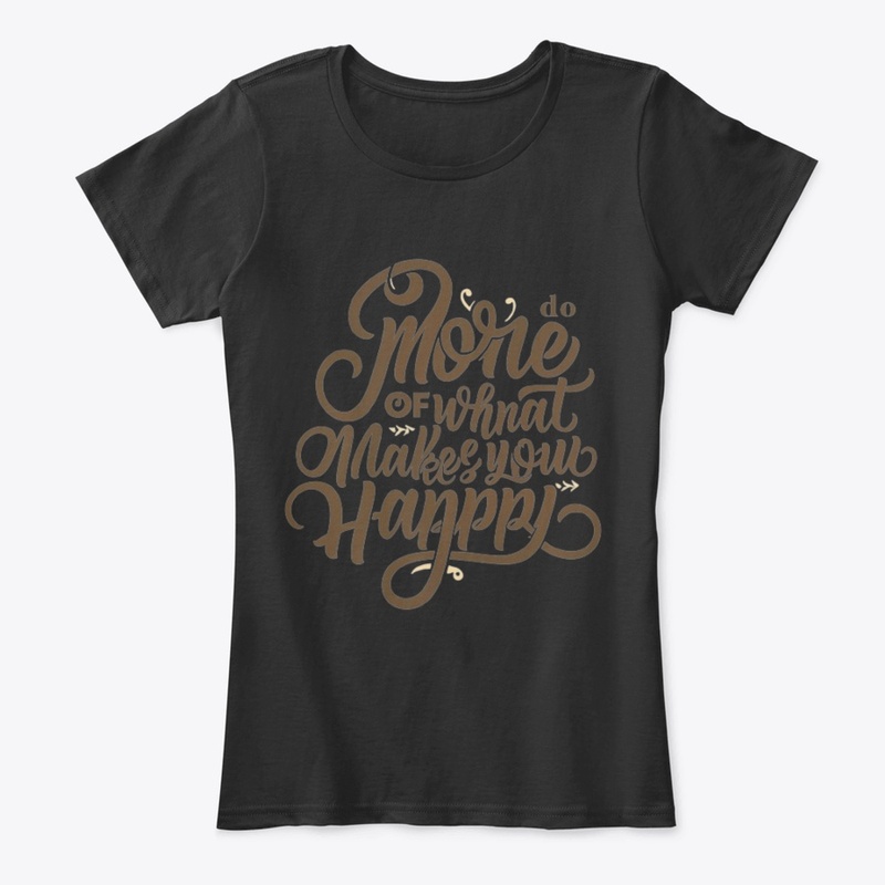" Do More of What Makes You Happy"tee