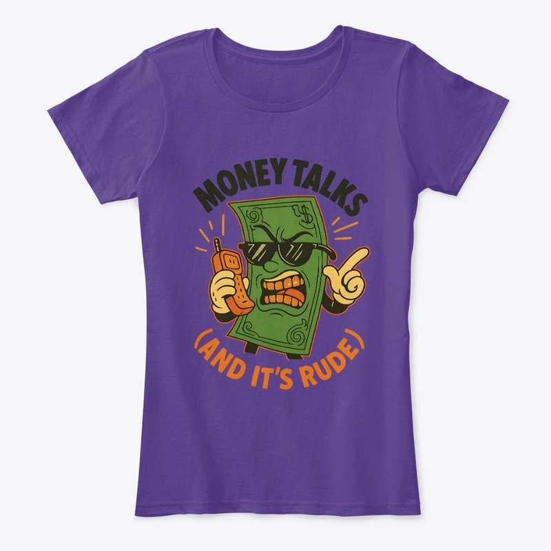 MONEY TALKS, AND IT'S RUDE