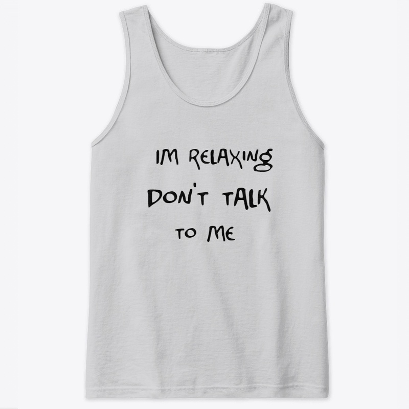 Im relaxing don't talk to me