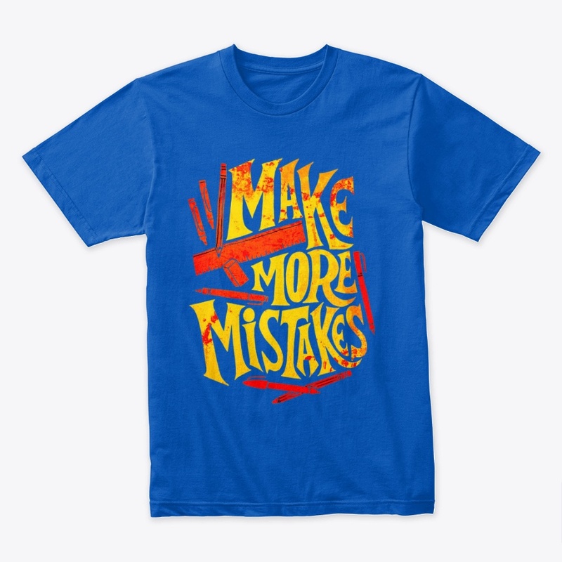 make more mistakes t shirt design