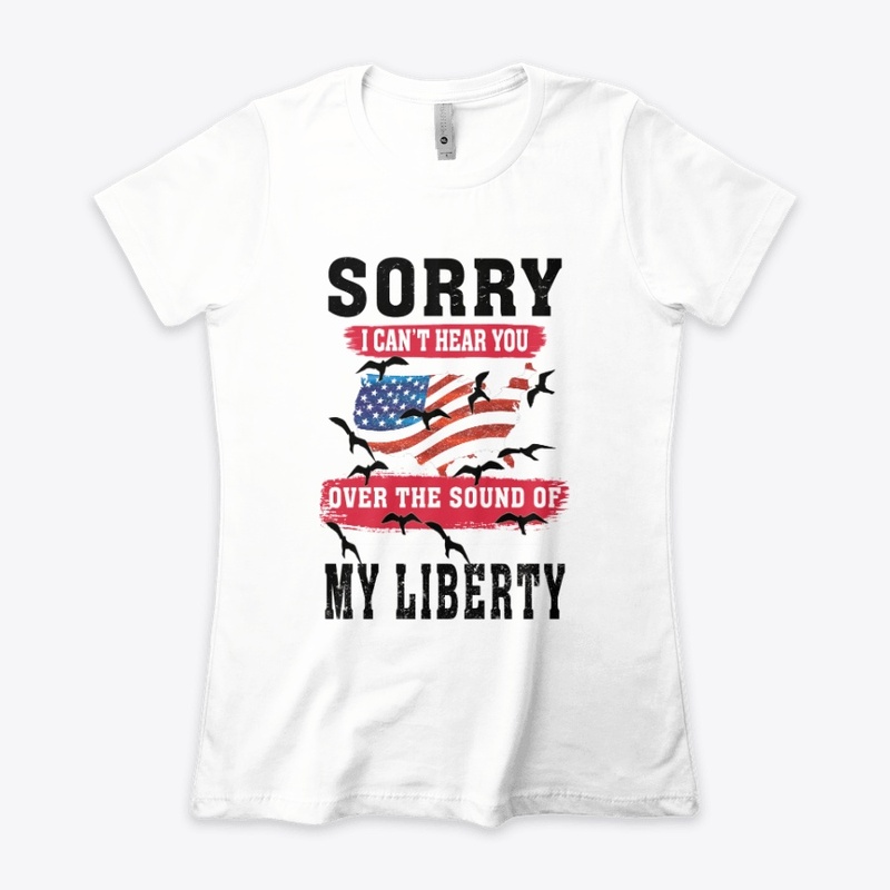SORRY I CAN'T HEAR YOU 4- JULY-T -SHIRT 