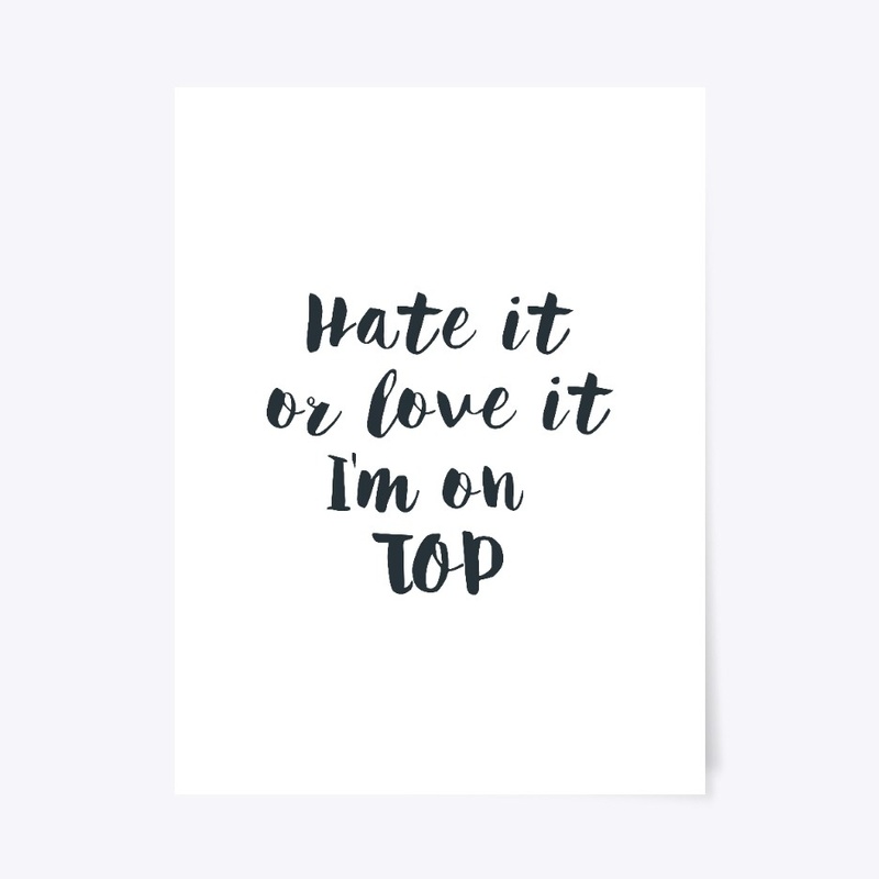 Hate it or love it i'm on TOP