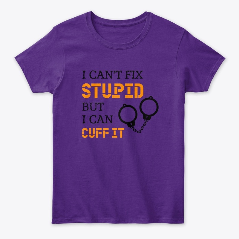 I Can't Fix Stupid But I Can Cuff It