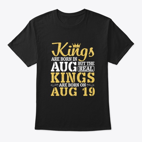 Kings Are Born In August But The Real Ki Black T-Shirt Front