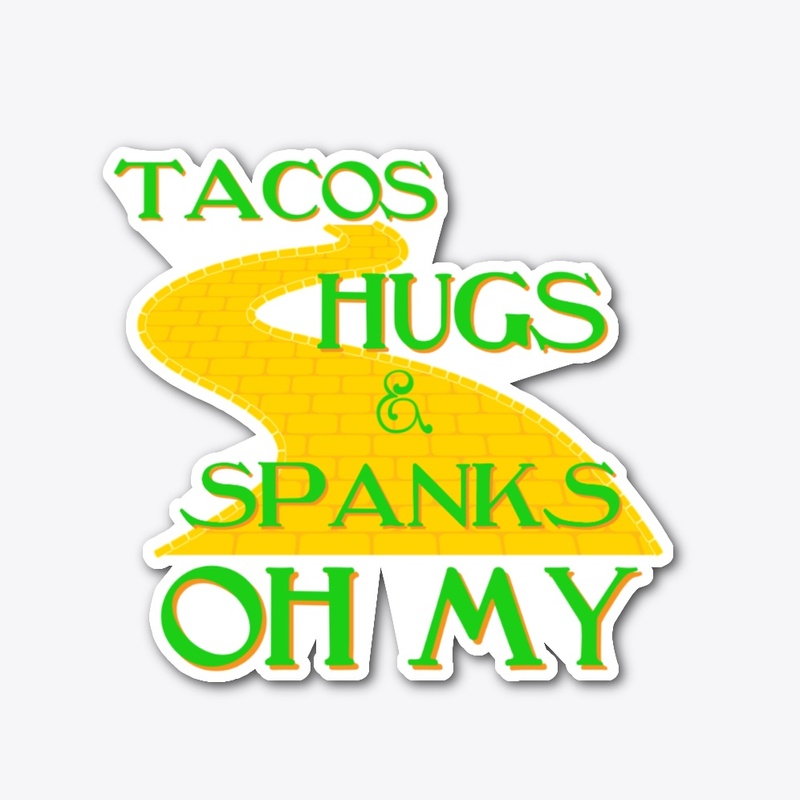 Tacos Hugs & Spanks OH MY!!!!