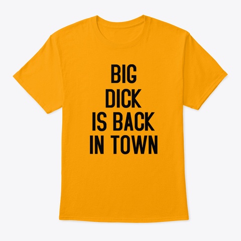 Big Dick Is Back In Town Gold Camiseta Front