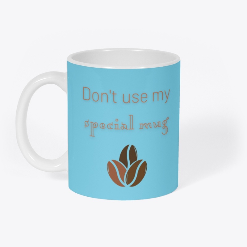 Don't Use my Special Mug