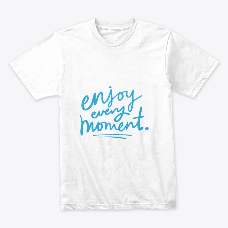 enjoy every moment T shirt