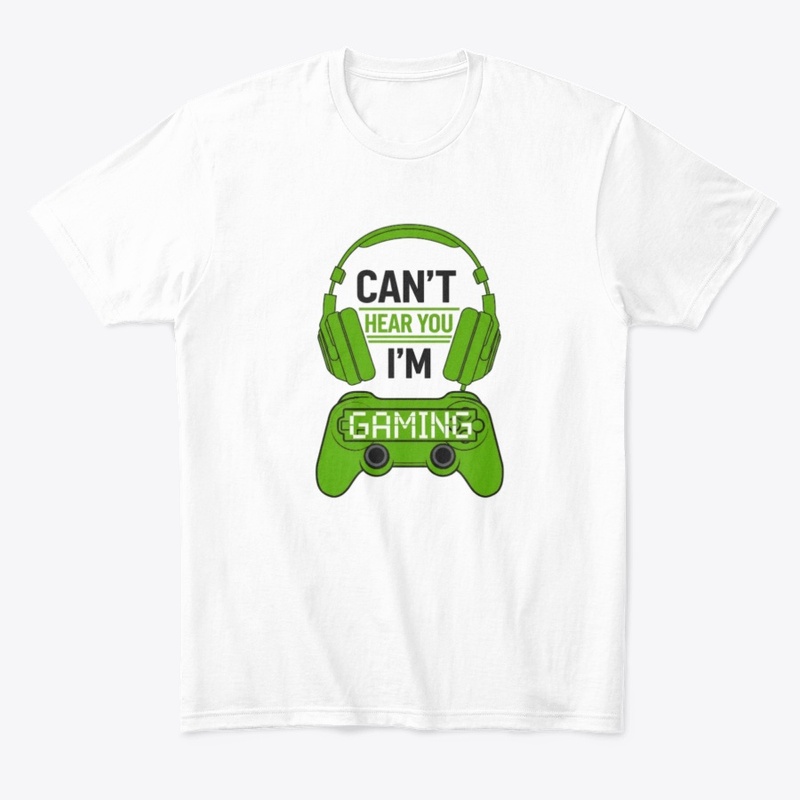 Can't Hear You, I'm Gaming T-shirt 