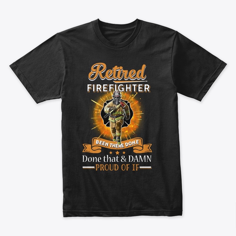 RETIRED FIREFIGHTER BEEN THERE DONE Done