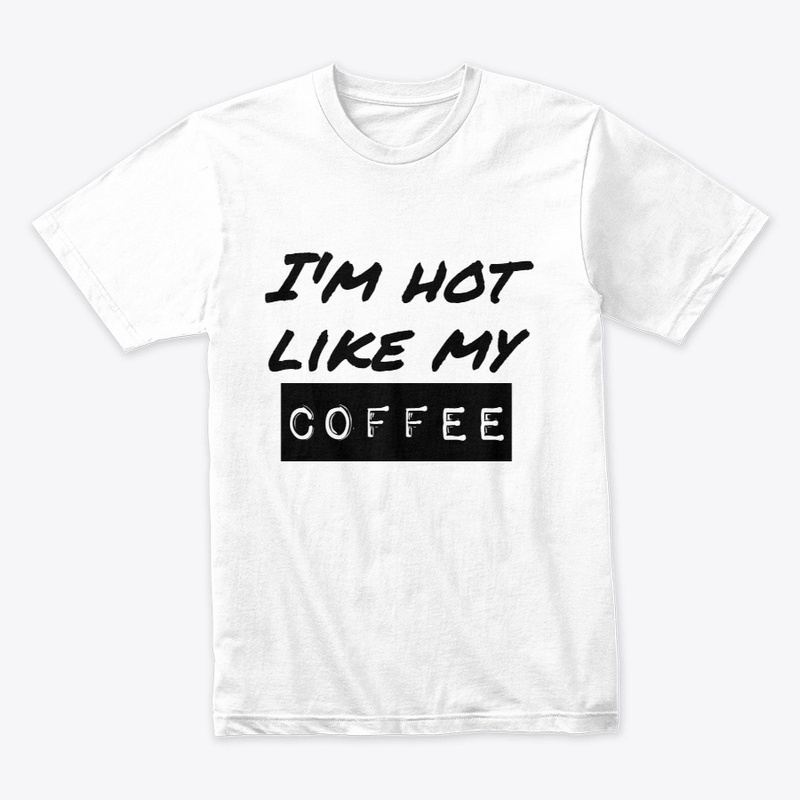 I'm hot like my coffee