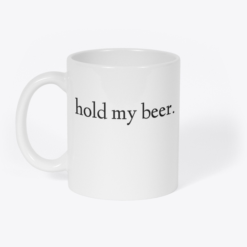 hold my beer.