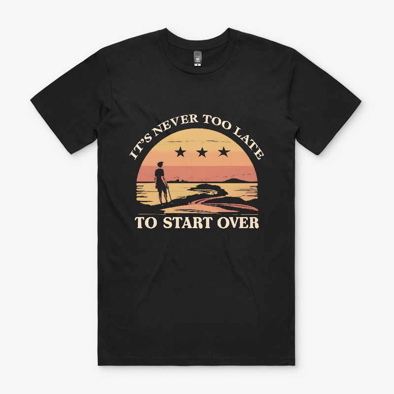 It's never to late to start ever T-shirt