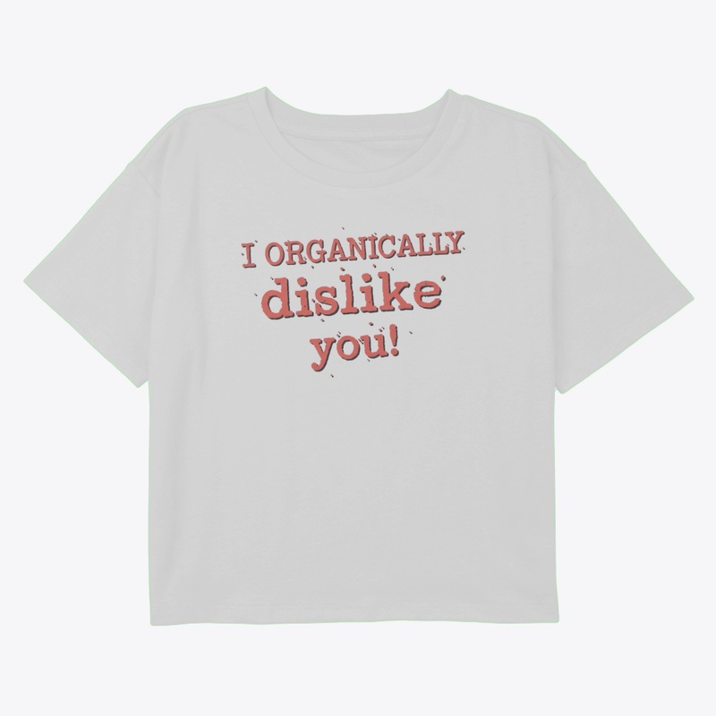 I Organically Dislike You!