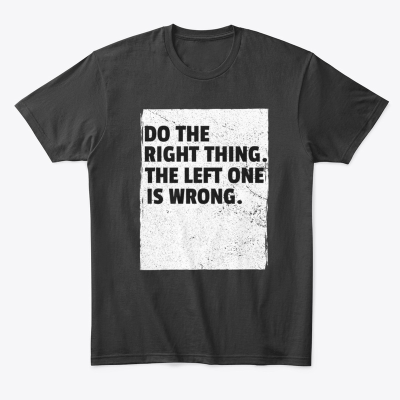Do the right thing. Funny design. 