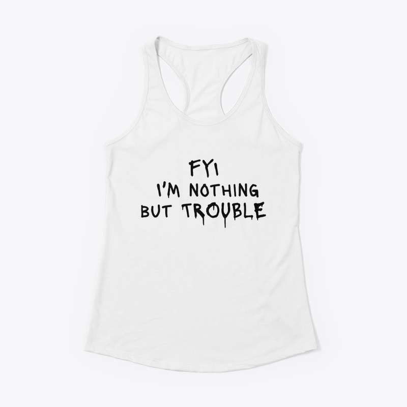 Fyi I M Nothing but Trouble - Women's Racerback Tank