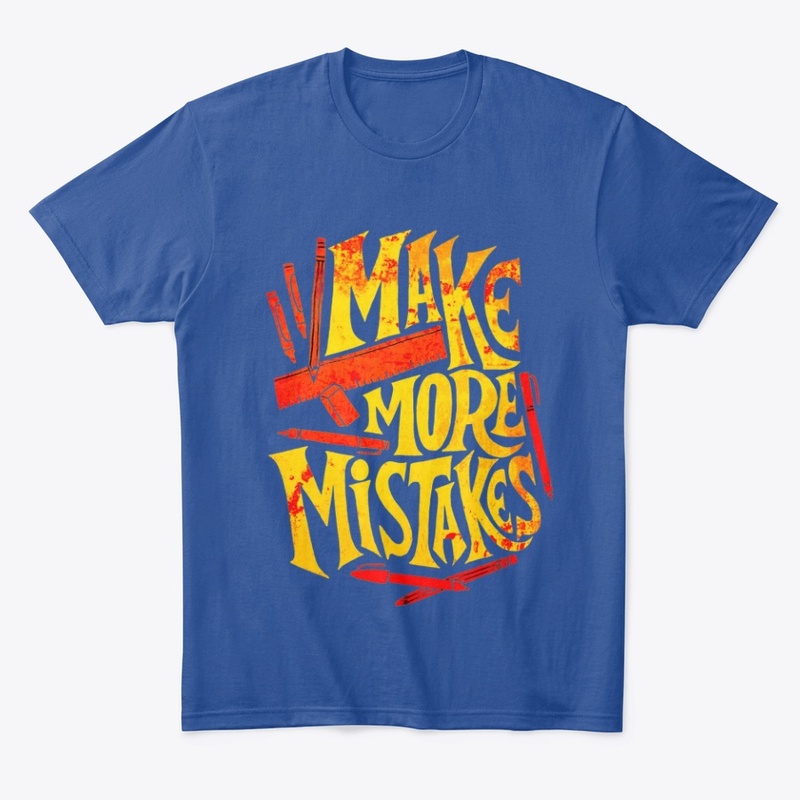 make more mistakes t shirt design