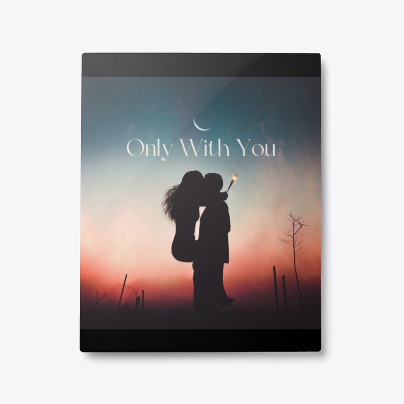 Only with you!