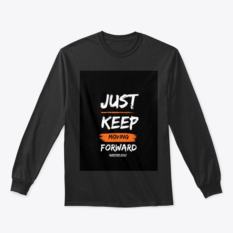 " JUST KEEP MOVING FORWARD "