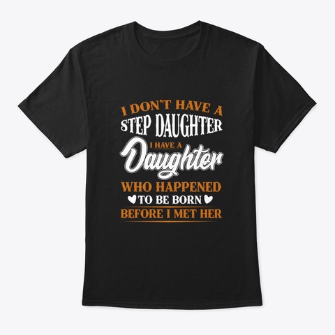 I Don't Have A Step Daughter I Have A Da Black T-Shirt Front