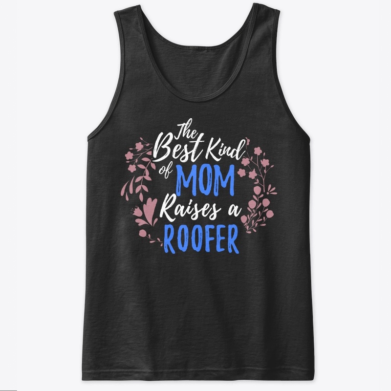 The Best Kind Of Mom Raises A Roofer