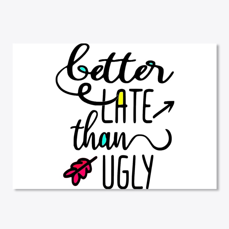 Better Late than Ugly