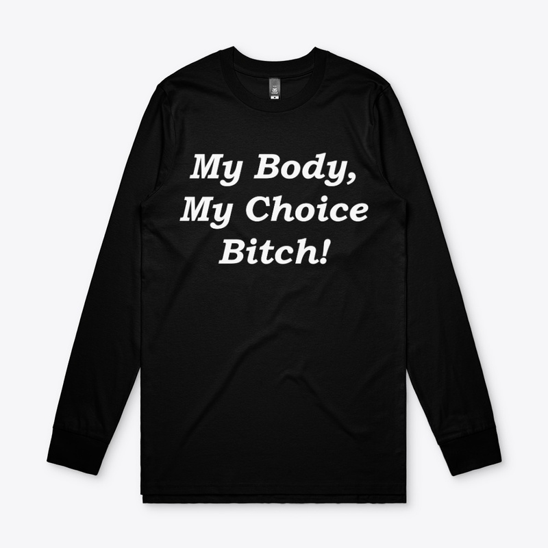 MY BODY MY CHOICE BITCH T-shirt