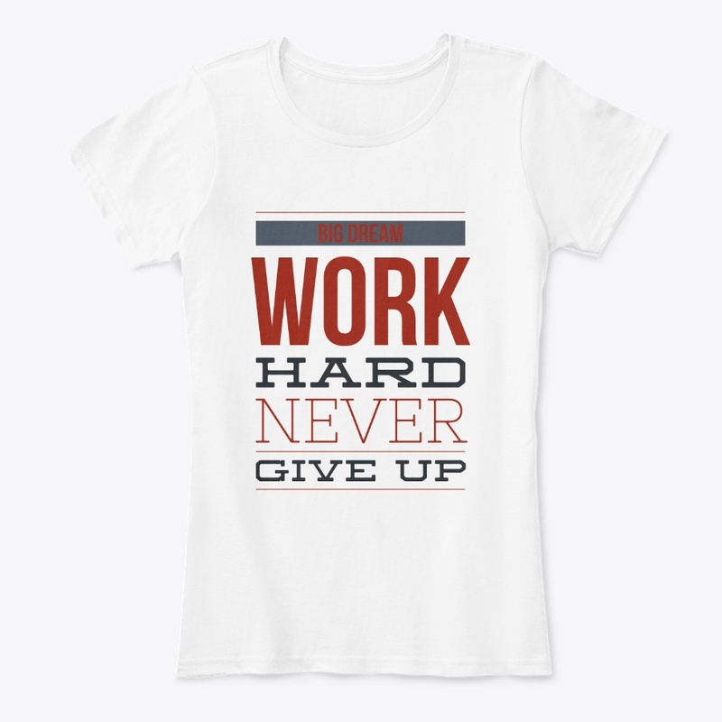 Dream Big Work Hard Never Give Up Shirt