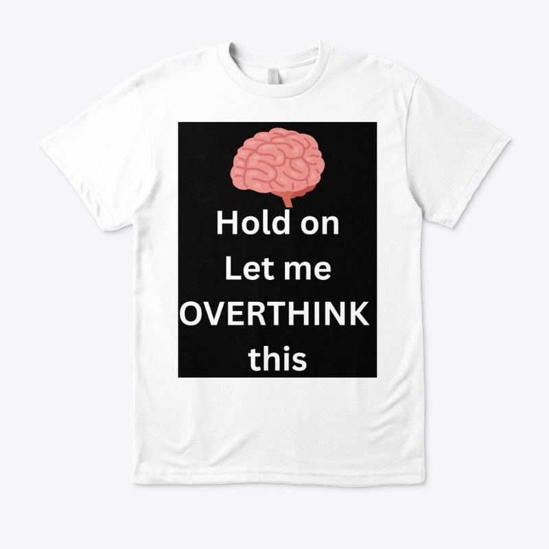 Hold on Let me Overthink This