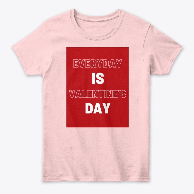 EVERYDAY IS VALENTINES DAY