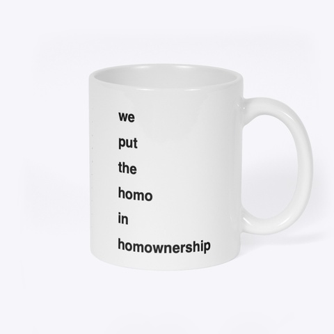 We Put The Homo In Homownership White T-Shirt Back