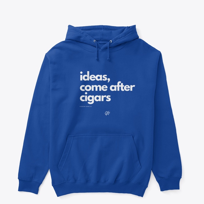 Ideas, come after cigars.