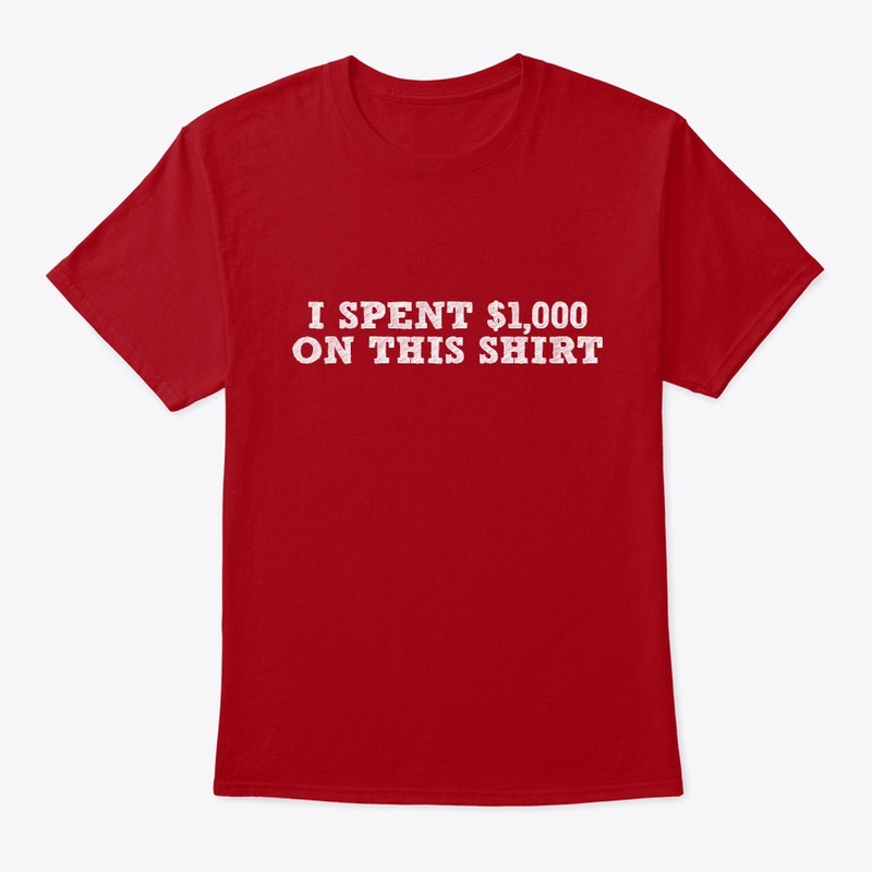 I spent $1,000 on this shirt