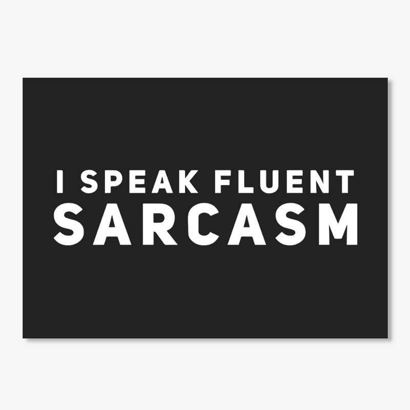 I Speak Fluent Sarcasm