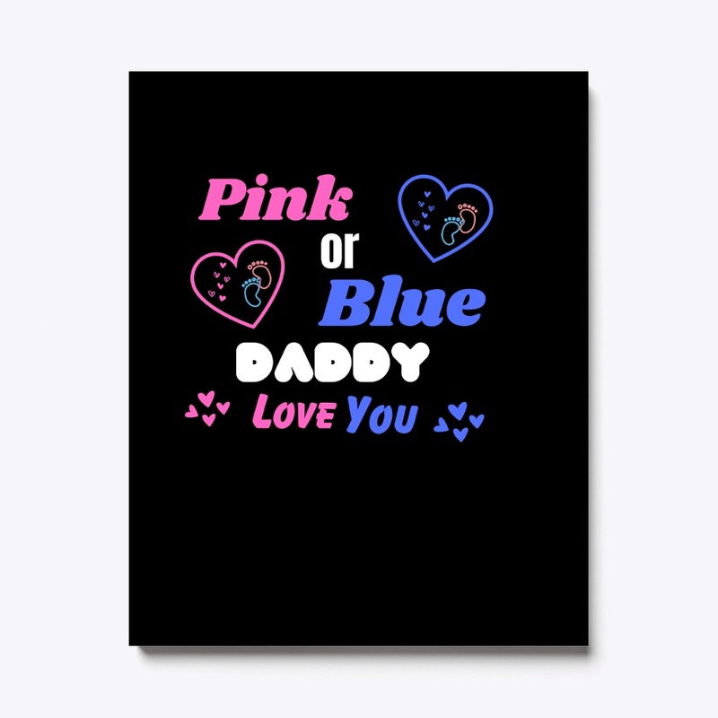 PINK OR BLUE DADDY LOVE YOU