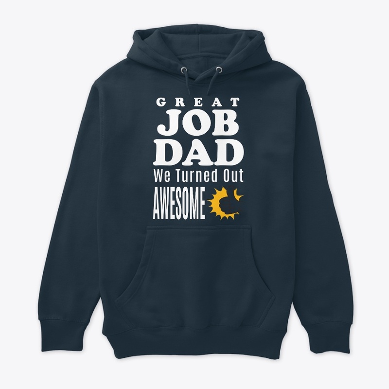 GREAT JOB DAD, We Turned Out AWESOME