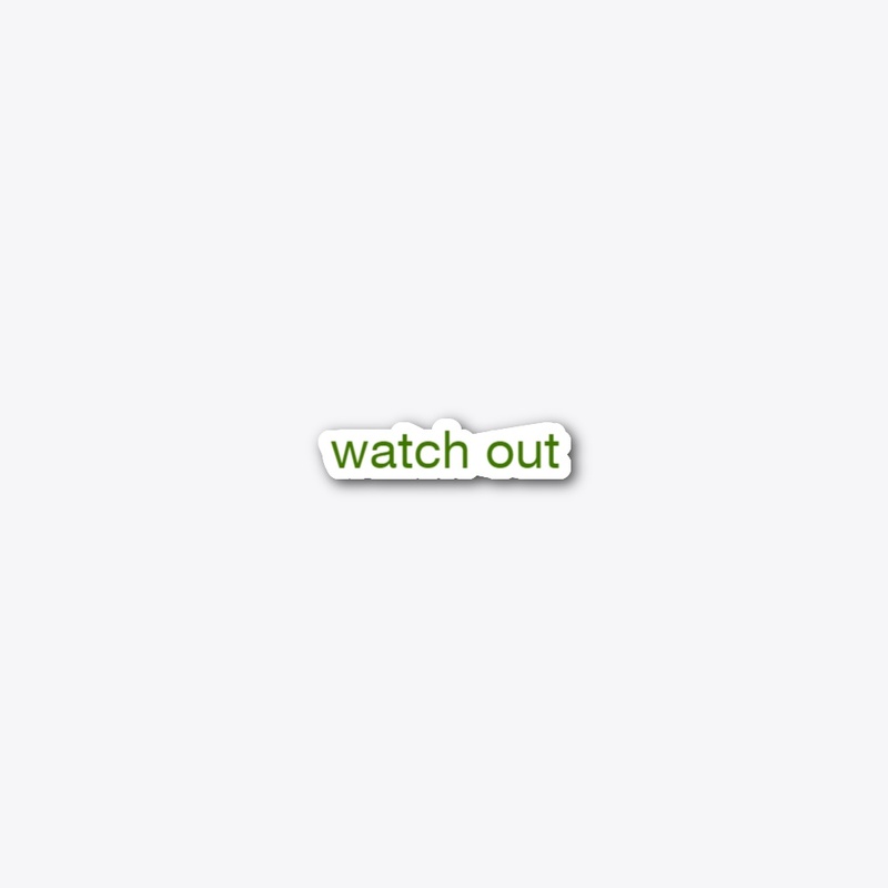 watch  out