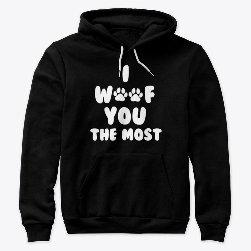 I Woof You The Most Hoodie