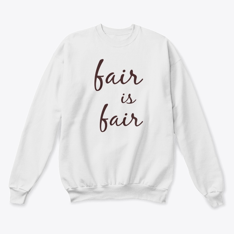 Fair Is Fair Unisex Sweatshirt