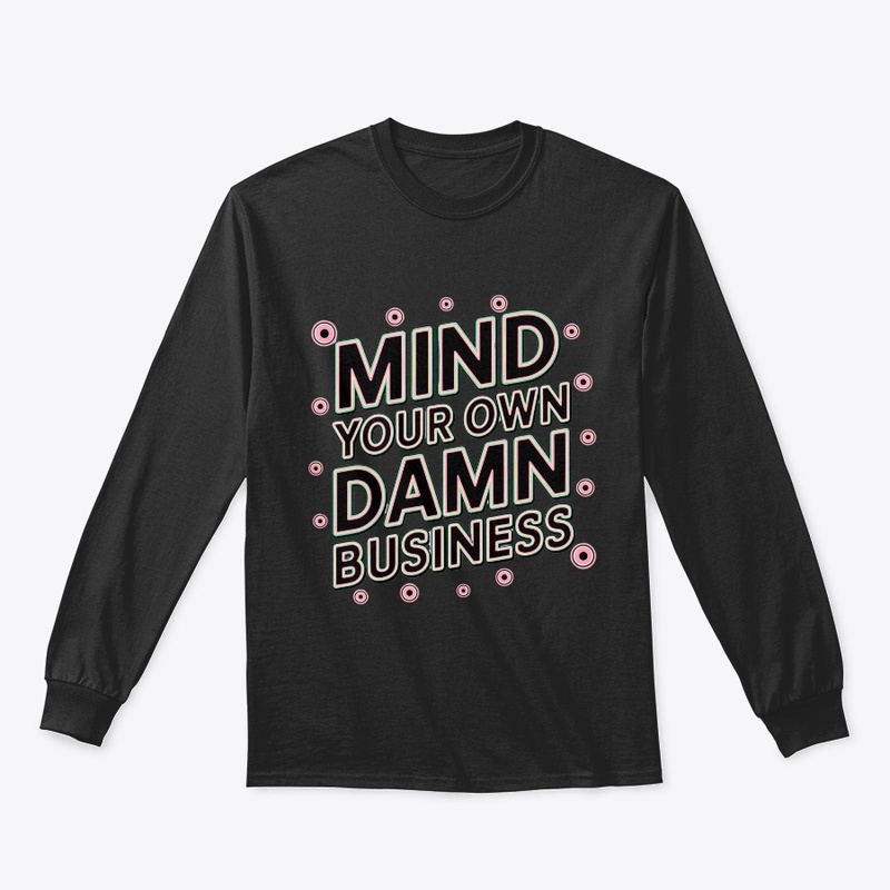 mind your own damn business shirt