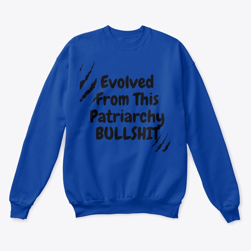 Evolved From This Patriarchy Bullshit