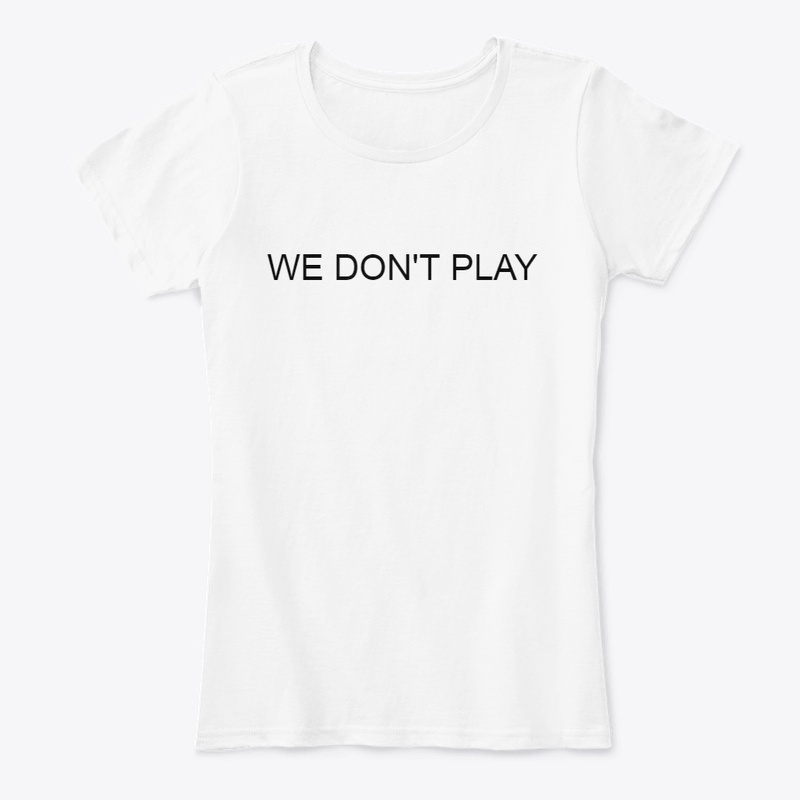 WE DON'T PLAY
