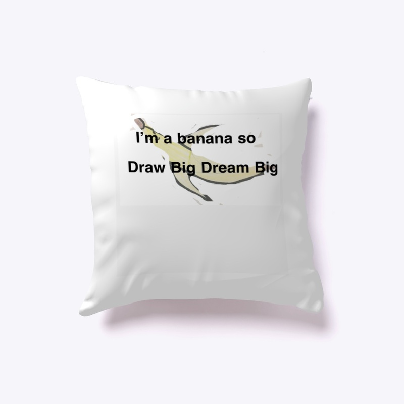I’m A Banana So Draw Big Dream Big 