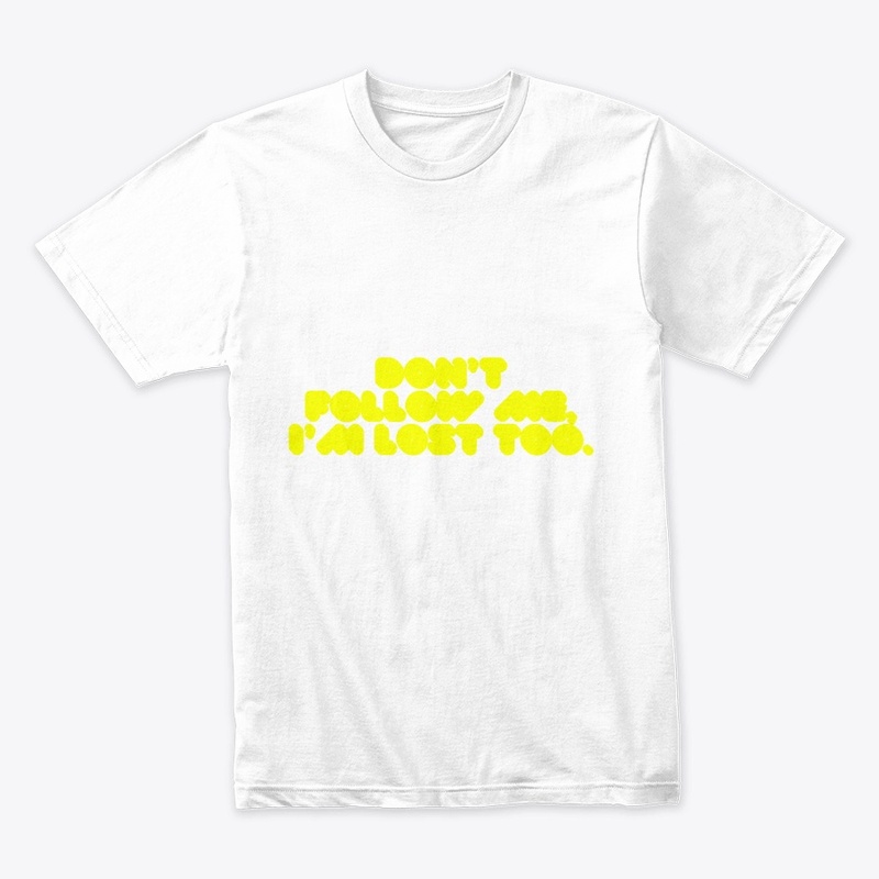 Don’t Follow Me, I’m Lost Too" T-Shirt