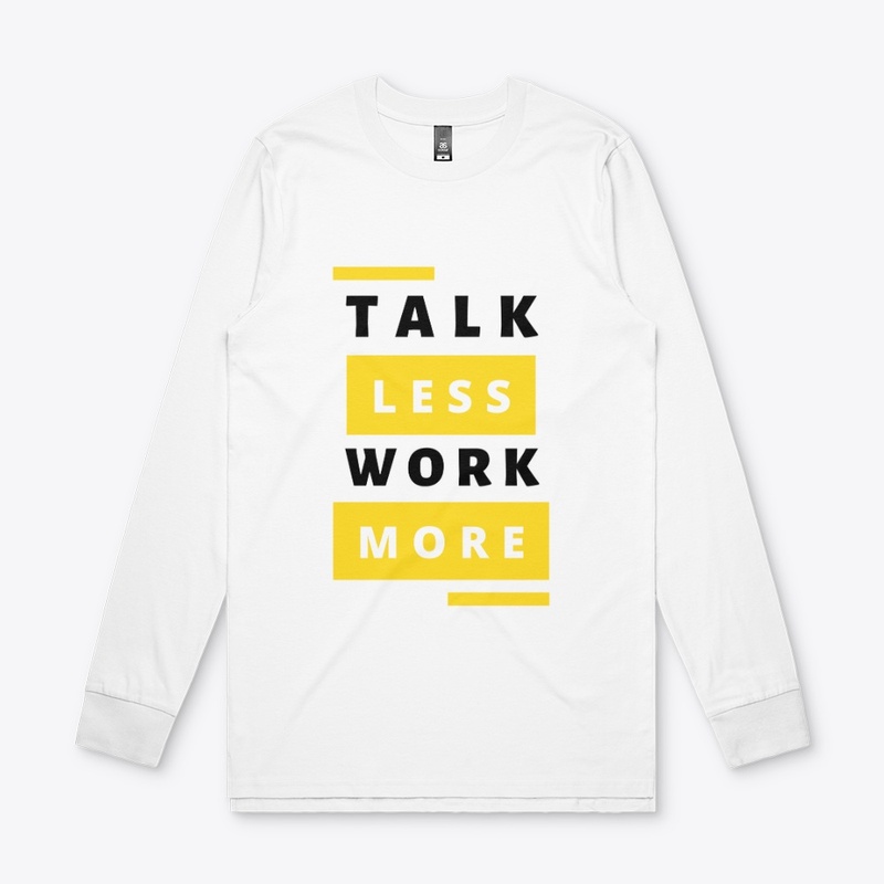 Talk less work more 